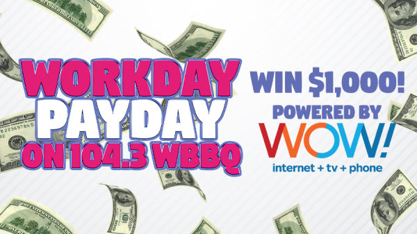 Workday Payday on 104.3 WBBQ - Listen To Win $1,000 Powered by WOW! Super-Fast Internet | 104.3 WBBQ - Vimarsana News