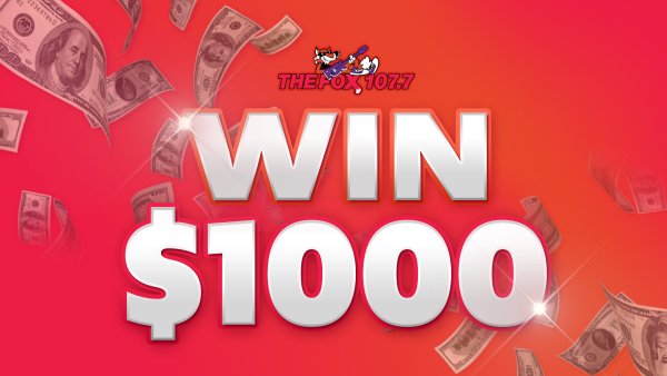 Listen To Win $1,000 | 107.7 The Fox - Vimarsana News